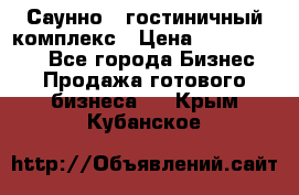 Саунно - гостиничный комплекс › Цена ­ 20 000 000 - Все города Бизнес » Продажа готового бизнеса   . Крым,Кубанское